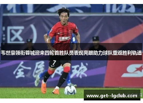 韦世豪领衔蓉城迎来四轮首胜队员表现亮眼助力球队重返胜利轨道