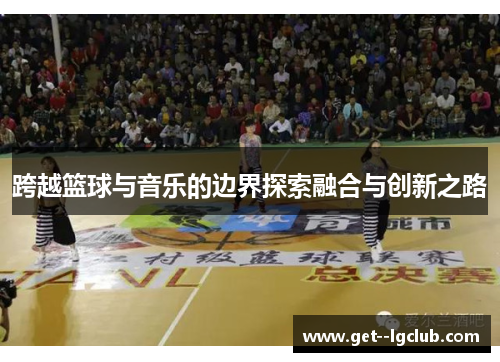 跨越篮球与音乐的边界探索融合与创新之路