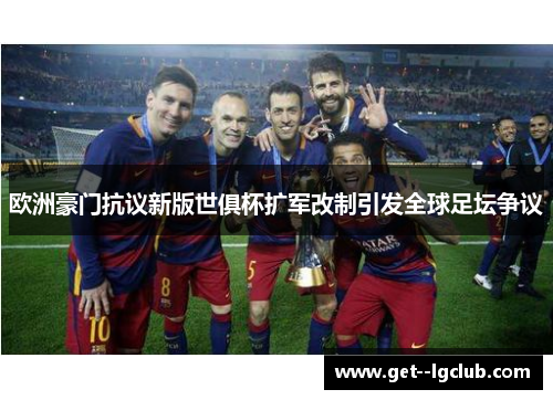 欧洲豪门抗议新版世俱杯扩军改制引发全球足坛争议