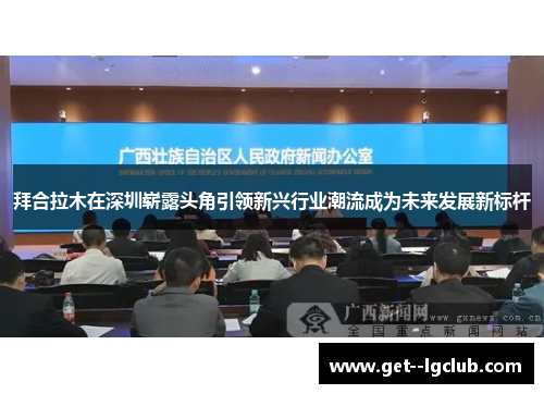 拜合拉木在深圳崭露头角引领新兴行业潮流成为未来发展新标杆 拜合拉木在深圳崭露头角引领新兴行业潮流成为未来发展新标杆