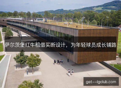 萨尔茨堡红牛租借买断设计，为年轻球员成长铺路